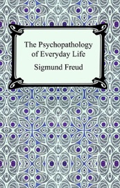 The Psychopathology of Everyday Life - Sigmund Freud