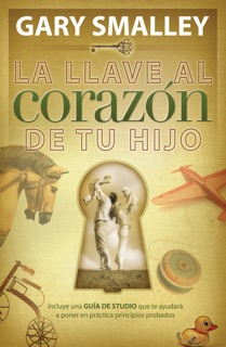 La llave al corazon de tu hijo by Gary Smalley