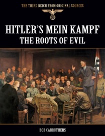 The Third Reich from Original Sources: Hitler's Mein Kampf - the Roots of Evil - Bob Carruthers