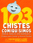 103 Chistes Comiquísimos Para Niños En Español - Chistes para Contar y Nunca Olvidar - Carolina Barreat De Kenny & Michelle DiMuzio