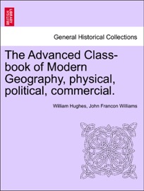 The Advanced Class-book of Modern Geography, physical, political, commercial. - William Hughes & John Francon Williams