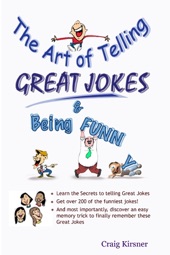 Book cover for The Art of Telling Great Jokes & Being Funny: Learn the Secrets to Telling Great Jokes: Get Over of the 200 Funniest Jokes: And Most Importantly, Discover an Easy Memory Trick to Finally Remember These Great Jokes by Craig Kirsner