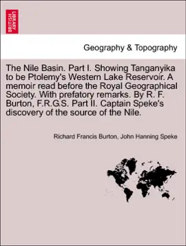 Read: The Nile Basin. Part I. Showing Tanganyika to be Ptolemy's Western Lake Reservoir. A memoir read before the Royal Geographical Society. With prefatory remarks. By R. F. Burton, F.R.G.S. Part II. Captain Speke's discovery of Book the source of the Nile.