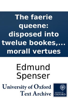 The faerie queene: disposed into twelue bookes, fashioning XII morall vertues