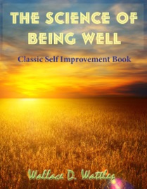 The Science of Being Well - Classic Self Improvement Book - Wallace D. Wattles