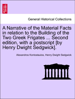 A Narrative of the Material Facts in relation to the Building of the Two Greek Frigates ... Second edition, with a postscript [by Henry Dwight Sedgwick].
