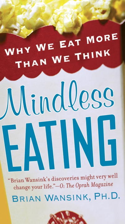 Mindless Eating: Why We Eat More Than We Think by Brian Wansink