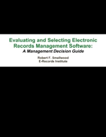 Evaluating and Selecting Electronic Records Management Software: A Management Decision Guide