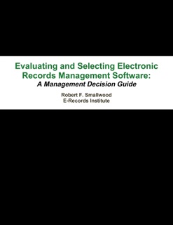 Evaluating and Selecting Electronic Records Management Software: A Management Decision Guide by Robert F. Smallwood & E-Records Institute