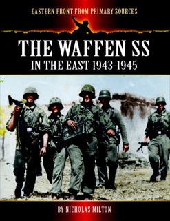 Eastern Front from Primary Sources - The Waffen SS - In the East 1943-1945 by Nicholas Milton
