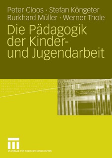 Die Pädagogik der Kinder- und Jugendarbeit by Peter Cloos, Stefan Köngeter, Burkhard Müller & Werner Thole