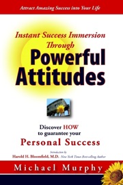 Instant Success Immersion Through Powerful Attitudes: Discover HOW to guaratee your Personal Success - Michael Murphy & Harold H. Bloomfield, M.D.