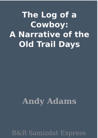 The Log of a Cowboy: A Narrative of the Old Trail Days - Andy Adams