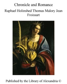 Chronicle and Romance - Jean Froissart, Thomas Malory & Raphael Holinshed