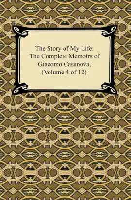 Read: The Story of My Life (The Book Complete Memoirs of Giacomo Casanova, Volume 4 of 12)