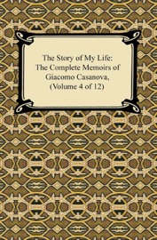 The Story of My Life (The Complete Memoirs of Giacomo Casanova, Volume 4 of 12) - Giacomo Casanova