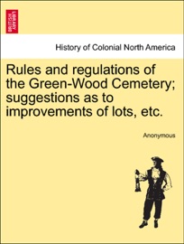 Rules and regulations of the Green-Wood Cemetery; suggestions as to improvements of lots, etc. - Anonymous
