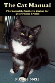 The Cat Manual: The Complete Guide to Caring for Your Feline Friend - Sarah Liddell