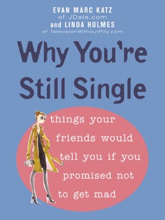 Why You're Still Single by Evan Marc Katz & Linda Holmes