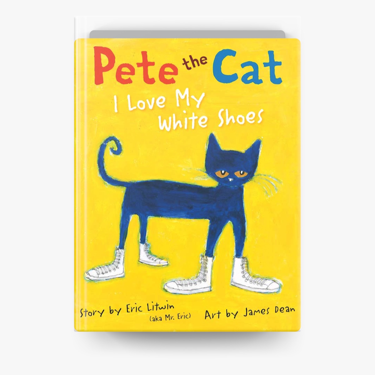 Pete the Cat: I Love My White Shoes by Eric Litwin Kimberly Dean