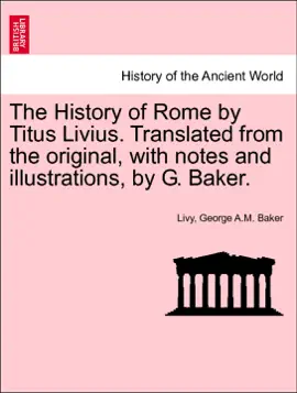 Read: The History of Rome by Titus Livius. Translated from the original, with notes and illustrations, by G. Book Baker. VOL. II