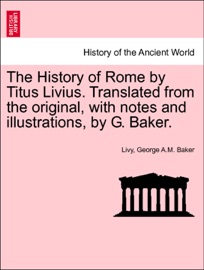 The History of Rome by Titus Livius. Translated from the original, with notes and illustrations, by G. Baker. VOL. II - Livy & George A.M. Baker
