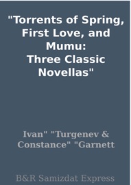 Torrents of Spring, First Love, and Mumu: Three Classic Novellas - Ivan Sergeyevich Turgenev