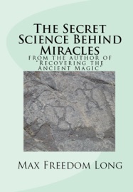 The Secret Science Behind Miracles - Max Freedom Long