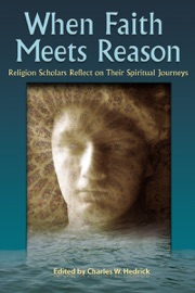 When Faith Meets Reason - Charles W. Hedrick, Robert W. Funk, Glenna S. Jackson, Nigel Leaves, Robert M. Price, Paul Alan Laughlin, James M. Robinson, Mahlon H. Smith, Theodore J. Weeden, Walter Wink, David Galston, Darren J. N. Middleton, Susan M. Elliott & Hal Taussig