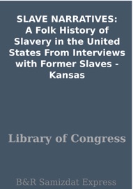 SLAVE NARRATIVES: A Folk History of Slavery in the United States From Interviews with Former Slaves - Kansas - Library of Congress