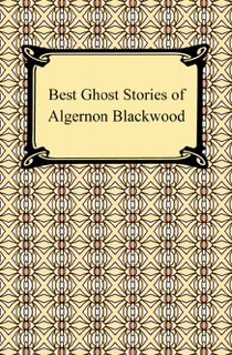 Best Ghost Stories of Algernon Blackwood by Algernon Blackwood