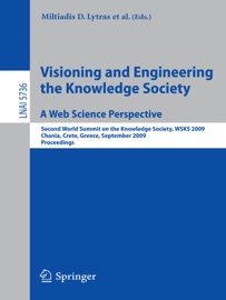 Visioning and Engineering the Knowledge Society - A Web Science Perspective - Miltiadis D. Lytras, Ernesto Damiani, John M. Carroll, Robert D. Tennyson, David Avison, Ambjörn Naeve, Adrian Dale, Paul Lefrere, Felix Tan, Janice Sipior & Gottfried Vossen