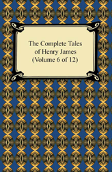 The Complete Tales of Henry James (Volume 6 of 12)