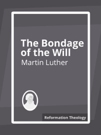 The Bondage of the Will - Martin Luther