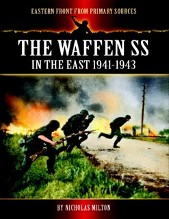 Eastern Front from Primary Sources - The Waffen SS - In the East 1941-1943 by Nicholas Milton