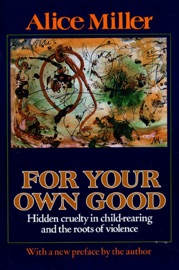 For Your Own Good - Alice Miller, Hildegarde Hannum & Hunter Hannum