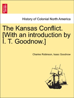 The Kansas Conflict. [With an introduction by I. T. Goodnow.] by Charles Robinson & Isaac Goodnow