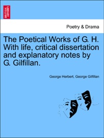 The Poetical Works of G. H. With life, critical dissertation and explanatory notes by G. Gilfillan.
