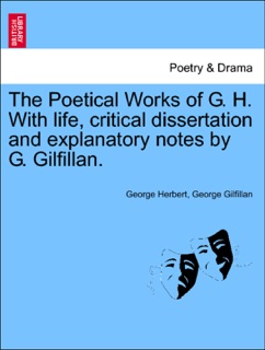 The Poetical Works of G. H. With life, critical dissertation and explanatory notes by G. Gilfillan. by George Herbert & George Gilfillan
