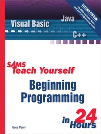 Sams Teach Yourself Beginning Programming in 24 Hours, 2/e - Greg Perry