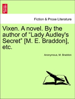 Vixen. A novel. By the author of “Lady Audley's Secret” [M. E. Braddon], etc. Vol. III. by Anonymous & M Braddon