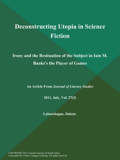 Deconstructing Utopia in Science Fiction: Irony and the Resituation of the Subject in Iain M. Banks's the Player of Games by Journal of Literary Studies