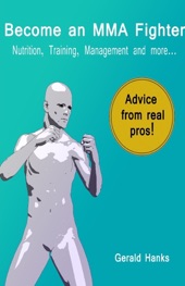 Book cover for Become an MMA Fighter: Nutrition, Training, Management, and More... Advice from Real Pros! by Gerald Hanks