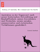 Australien in der Gegenwart nach seiner historischen Entwicklung und Beschaffenheit, seinen Einwohnern und Producten, seinen socialen, commerciallen und statistischen Verhältnissen geschildert. - Conrad Buechele