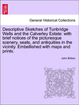 Read: Descriptive Sketches of Tunbridge Wells and the Calverley Estate: with brief notices of the picturesque scenery, Book seats, and antiquities in the vicinity. Embellished with maps and prints.