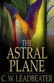 The Astral Plane - C. W. Leadbeater