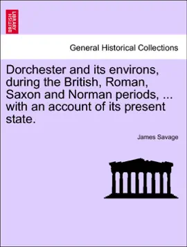 Read: Dorchester and its environs, during the British, Roman, Book Saxon and Norman periods, ... with an account of its present state.