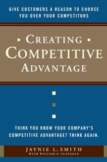 Creating Competitive Advantage by Jaynie L. Smith & William G. Flanagan