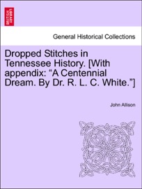 Dropped Stitches in Tennessee History. [With appendix: “A Centennial Dream. By Dr. R. L. C. White.”] John Allison