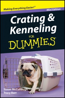 Crating and Kenneling For Dummies ®, Mini Edition by Susan McCullough & Tracy Barr